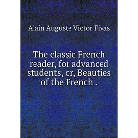 Книга The classic French reader, for advanced students, or, Beauties of the French.
Книга The classic French reader, for advanced students, or, Beauties of the French.