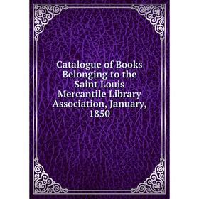 Книга Catalogue of Books Belonging to the Saint Louis Mercantile Library Association, January, 1850
Книга Catalogue of Books Belonging to the Saint Louis Mercantile Library Association, January, 1850