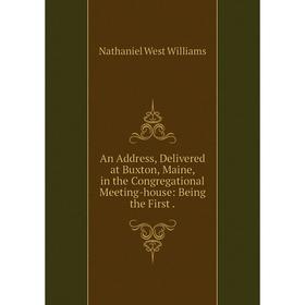 Книга An Address, Delivered at Buxton, Maine, in the Congregational Meeting-house: Being the First.
Книга An Address, Delivered at Buxton, Maine, in the Congregational Meeting-house: Being the First.
