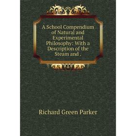 Книга A School Compendium of Natural and Experimental Philosophy: With a Description of the Steam and.
Книга A School Compendium of Natural and Experimental Philosophy: With a Description of the Steam and.
