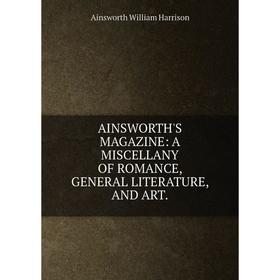 Книга AINSWORTH'S MAGAZINE: A MISCELLANY OF ROMANCE, GENERAL LITERATURE, AND ART.
Книга AINSWORTH'S MAGAZINE: A MISCELLANY OF ROMANCE, GENERAL LITERATURE, AND ART.