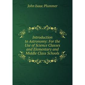 Книга Introduction to Astronomy: For the Use of Science Classes and Elementary and Middle Class Schools
Книга Introduction to Astronomy: For the Use of Science Classes and Elementary and Middle Class Schools