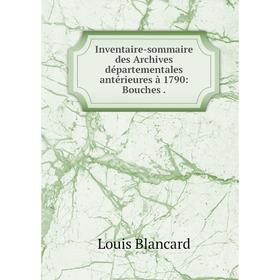 Книга Inventaire-sommaire des Archives départementales antérieures à 1790: Bouches.
Книга Inventaire-sommaire des Archives départementales antérieures à 1790: Bouches.