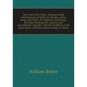 Книга The land of the Veda: being personal reminiscences of India; its people, castes, thugs, and fakirs; its religions, mythology, principal monument
Книга The land of the Veda: being personal reminiscences of India; its people, castes, thugs, and fakirs; its religions, mythology, principal monument