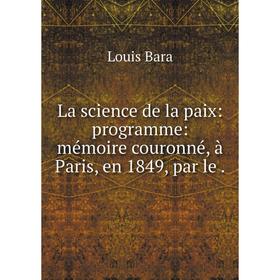 Книга La science de la paix: programme: mémoire couronné, à Paris, en 1849, par le
Книга La science de la paix: programme: mémoire couronné, à Paris, en 1849, par le