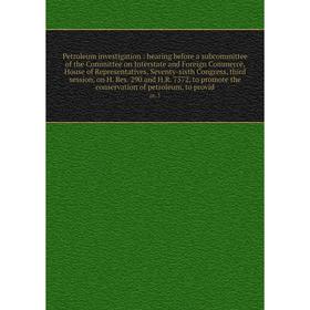 Книга Petroleum investigation: hearing before a subcommittee of the Committee on Interstate and Foreign Commerce, House of Representatives, Seventy-si
Книга Petroleum investigation: hearing before a subcommittee of the Committee on Interstate and Foreign Commerce, House of Representatives, Seventy-si