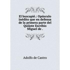 Книга El buscapié.: Opúsculo inédito que en defensa de la primera parte del Quijote Escribio Miguel de.
Книга El buscapié.: Opúsculo inédito que en defensa de la primera parte del Quijote Escribio Miguel de.