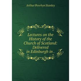 Книга Lectures on the History of the Church of Scotland: Delivered in Edinburgh in
Книга Lectures on the History of the Church of Scotland: Delivered in Edinburgh in