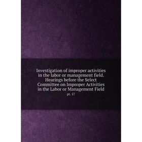 Книга Investigation of improper activities in the labor or management field. Hearings before the Select Committee on Improper Activities in the Labor
Книга Investigation of improper activities in the labor or management field. Hearings before the Select Committee on Improper Activities in the Labor