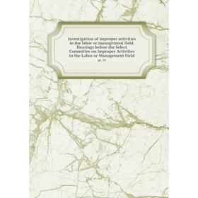 Книга Investigation of improper activities in the labor or management field. Hearings before the Select Committee on Improper Activities in the Labor
Книга Investigation of improper activities in the labor or management field. Hearings before the Select Committee on Improper Activities in the Labor