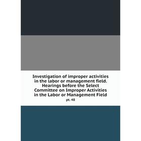 Книга Investigation of improper activities in the labor or management field. Hearings before the Select Committee on Improper Activities in the Labor
Книга Investigation of improper activities in the labor or management field. Hearings before the Select Committee on Improper Activities in the Labor