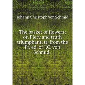 Книга The basket of flowersor, Piety and truth triumphant, tr. from the Fr. ed. of J. C. von Schmid.
Книга The basket of flowersor, Piety and truth triumphant, tr. from the Fr. ed. of J. C. von Schmid.