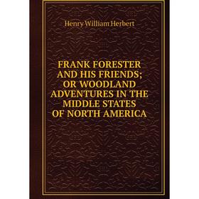 Книга FRANK FORESTER AND HIS FRIENDSOR WOODLAND ADVENTURES IN THE MIDDLE STATES OF NORTH AMERICA
Книга FRANK FORESTER AND HIS FRIENDSOR WOODLAND ADVENTURES IN THE MIDDLE STATES OF NORTH AMERICA