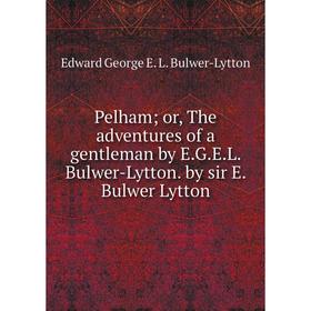 Книга Pelhamor, The adventures of a gentleman by E. G. E. L. Bulwer-Lytton. by sir E. Bulwer Lytton
Книга Pelhamor, The adventures of a gentleman by E. G. E. L. Bulwer-Lytton. by sir E. Bulwer Lytton