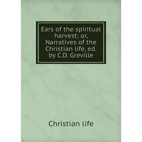 Книга Ears of the spiritual harvestor, Narratives of the Christian life, ed. by C. D. Greville
Книга Ears of the spiritual harvestor, Narratives of the Christian life, ed. by C. D. Greville