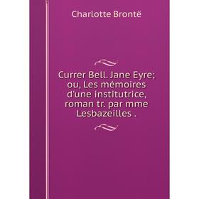 Книга Currer Bell. Jane Eyreou, Les mémoires d'une institutrice, roman tr. par mme Lesbazeilles.
Книга Currer Bell. Jane Eyreou, Les mémoires d'une institutrice, roman tr. par mme Lesbazeilles.