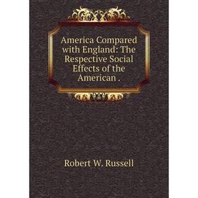 Книга America Compared with England: The Respective Social Effects of the American.
Книга America Compared with England: The Respective Social Effects of the American.