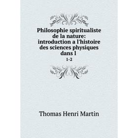 Книга Philosophie spiritualiste de la nature: introduction a l'histoire des sciences physiques dans l. 1-2
Книга Philosophie spiritualiste de la nature: introduction a l'histoire des sciences physiques dans l. 1-2