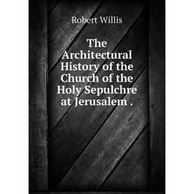 Книга The Architectural History of the Church of the Holy Sepulchre at Jerusalem.
Книга The Architectural History of the Church of the Holy Sepulchre at Jerusalem.