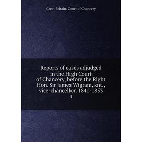 Книга Reports of cases adjudged in the High Court of Chancery, before the Right Hon. Sir James Wigram, knt., vice-chancellor. 1841-1853 4
Книга Reports of cases adjudged in the High Court of Chancery, before the Right Hon. Sir James Wigram, knt., vice-chancellor. 1841-1853 4