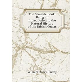 Книга The Sea-side Book: Being an Introduction to the Natural History of the British Coasts
Книга The Sea-side Book: Being an Introduction to the Natural History of the British Coasts
