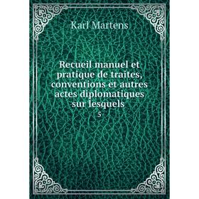 Книга Recueil manuel et pratique de traites, conventions et autres actes diplomatiques sur lesquels. 5
Книга Recueil manuel et pratique de traites, conventions et autres actes diplomatiques sur lesquels. 5