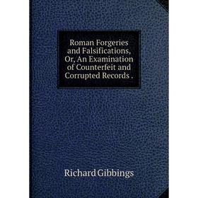 Книга Roman Forgeries and Falsifications, Or, An Examination of Counterfeit and Corrupted Records.
Книга Roman Forgeries and Falsifications, Or, An Examination of Counterfeit and Corrupted Records.