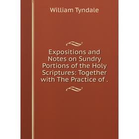 Книга Expositions and Notes on Sundry Portions of the Holy Scriptures: Together with The Practice of.
Книга Expositions and Notes on Sundry Portions of the Holy Scriptures: Together with The Practice of.