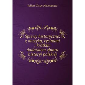 Книга Śpiewy historyczne: z muzyką, rycinami i krótkim dodatkiem zbioru historyi polskiéj
Книга Śpiewy historyczne: z muzyką, rycinami i krótkim dodatkiem zbioru historyi polskiéj