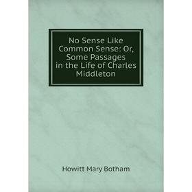 Книга No Sense Like Common Sense: or Some Passages in the Life of Charles Middleton
Книга No Sense Like Common Sense: or Some Passages in the Life of Charles Middleton