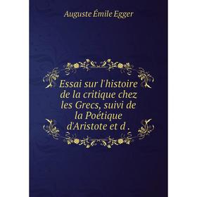 Книга Essai sur l'histoire de la critique chez les Grecs, suivi de la Poétique d'Aristote et d.
Книга Essai sur l'histoire de la critique chez les Grecs, suivi de la Poétique d'Aristote et d.