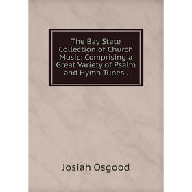 Книга The Bay State Collection of Church Music: Comprising a Great Variety of Psalm and Hymn Tunes.
Книга The Bay State Collection of Church Music: Comprising a Great Variety of Psalm and Hymn Tunes.
