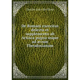 Книга De Romani exercitus delectu et supplemento ab Actiaca pugna usque ad ævum Theodosianum
Книга De Romani exercitus delectu et supplemento ab Actiaca pugna usque ad ævum Theodosianum