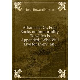 Книга Athanasia: Or, Four Books on Immortality. To which is Appended, Who Will Live for Ever an.
Книга Athanasia: Or, Four Books on Immortality. To which is Appended, Who Will Live for Ever an.