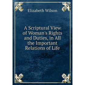 Книга A Scriptural View of Woman's Rights and Duties, in All the Important Relations of Life
Книга A Scriptural View of Woman's Rights and Duties, in All the Important Relations of Life