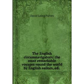 Книга The English circumnavigators: the most remarkable voyages round the world by English sailors, ed.
Книга The English circumnavigators: the most remarkable voyages round the world by English sailors, ed.