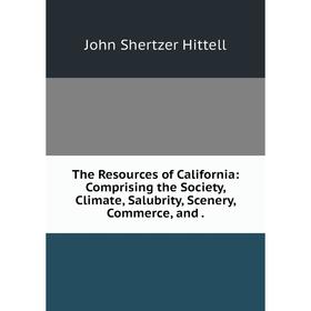 Книга The Resources of California: Comprising the Society, Climate, Salubrity, Scenery, Commerce, and.
Книга The Resources of California: Comprising the Society, Climate, Salubrity, Scenery, Commerce, and.