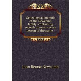 Книга Genealogical memoir of the Newcomb family: containing records of nearly every person of the name.
Книга Genealogical memoir of the Newcomb family: containing records of nearly every person of the name.