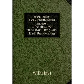 Книга Briefe, nebst Denkschriften und anderen Aufzeichnungen in Auswahl, hrsg. von Erich Brandenburg
Книга Briefe, nebst Denkschriften und anderen Aufzeichnungen in Auswahl, hrsg. von Erich Brandenburg