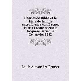 Книга Charles de Ribbe et le Livre de famille microforme: confé rence faite à l'Ecole normale Jacques-Cartier, le 26 janvier 1882
Книга Charles de Ribbe et le Livre de famille microforme: confé rence faite à l'Ecole normale Jacques-Cartier, le 26 janvier 1882