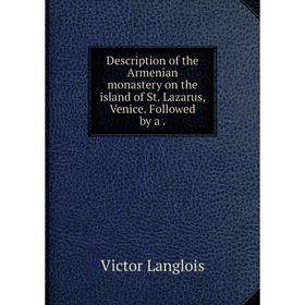 Книга Description of the Armenian monastery on the island of St. Lazarus, Venice. Followed by a. 
Книга Description of the Armenian monastery on the island of St. Lazarus, Venice. Followed by a.
