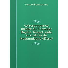 Книга Correspondance inédite du Chevalier Daydie: faisant suite aux lettres de Mademoiselle Aisse
Книга Correspondance inédite du Chevalier Daydie: faisant suite aux lettres de Mademoiselle Aisse