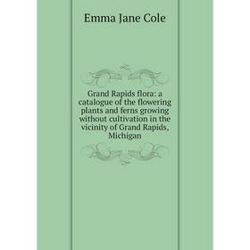 Книга Grand Rapids flora: a catalogue of the flowering plants and ferns growing without cultivation in the vicinity of Grand Rapids, Michigan
Книга Grand Rapids flora: a catalogue of the flowering plants and ferns growing without cultivation in the vicinity of Grand Rapids, Michigan