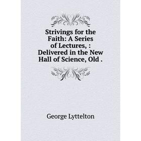 Книга Strivings for the Faith: A Series of Lectures,: Delivered in the New Hall of Science, Old.
Книга Strivings for the Faith: A Series of Lectures,: Delivered in the New Hall of Science, Old.