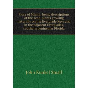 Книга Flora of Miamibeing descriptions of the seed-plants growing naturally on the Everglade Keys and in the adjacent Everglades, southern peninsular
Книга Flora of Miamibeing descriptions of the seed-plants growing naturally on the Everglade Keys and in the adjacent Everglades, southern peninsular