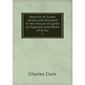 Книга Reports of Cases Heard and Decided in the House of Lords on Appeals and Writs of Error 12
Книга Reports of Cases Heard and Decided in the House of Lords on Appeals and Writs of Error 12