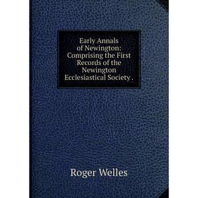 Книга Early Annals of Newington: Comprising the First Records of the Newington Ecclesiastical Society.
Книга Early Annals of Newington: Comprising the First Records of the Newington Ecclesiastical Society.