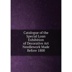 Книга Catalogue of the Special Loan Exhibition of Decorative Art Needlework Made Before 1800
Книга Catalogue of the Special Loan Exhibition of Decorative Art Needlework Made Before 1800