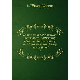 Книга Some account of American newspapers, particularly of the eighteenth century, and libraries in which they may be found 4
Книга Some account of American newspapers, particularly of the eighteenth century, and libraries in which they may be found 4