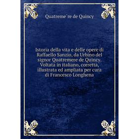 Книга Istoria della vita e delle opere di Raffaello Sanzio, da Urbino del signor Quatremere de Quincy. Voltata in italiano, corretta, illustrata ed am
Книга Istoria della vita e delle opere di Raffaello Sanzio, da Urbino del signor Quatremere de Quincy. Voltata in italiano, corretta, illustrata ed am